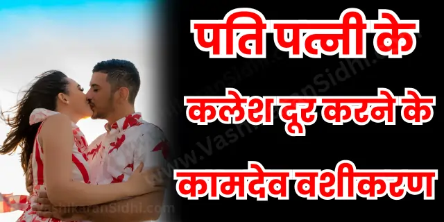 पति पत्नी के कलेश दूर करने के कामदेव वशीकरण