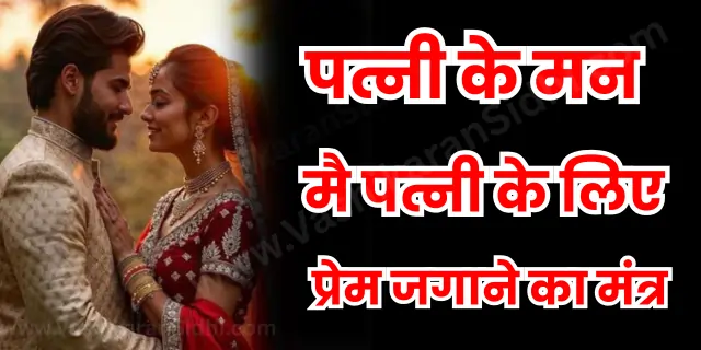 पत्नी के मन मै पति के लिए प्रेम जगाने का मंत्र