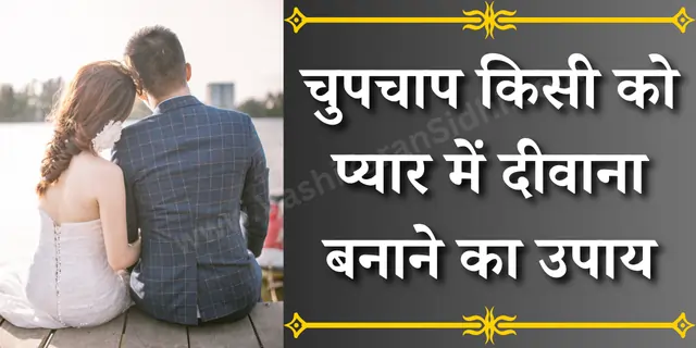 चुपचाप किसी को प्यार में दीवाना बनाने का उपाय